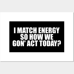 I Match Energy So How We Gon' Act Today Shirt, Sarcastic Shirt, Humor Shirt, Sarcasm Tee, Funny Shirt, Unisex, Mom Shirt Posters and Art